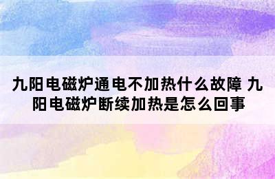 九阳电磁炉通电不加热什么故障 九阳电磁炉断续加热是怎么回事